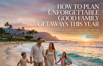 How to Plan Unforgettable Good Family Getaways This Year Good Family Getaways