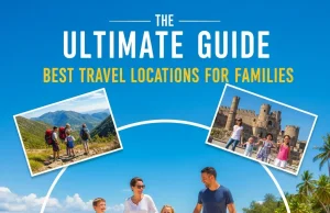 The Ultimate Guide to the Best Travel Locations for Families Best Travel Locations for Families