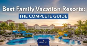 Best Family Vacation Resorts: The Complete Guide Best Family Vacation Resorts