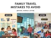 Family Travel Mistakes to Avoid (Before, During & After) Family Travel Mistakes to Avoid