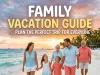 Family Vacation Guide: Plan the Perfect Trip for Everyone Family Vacation Guide